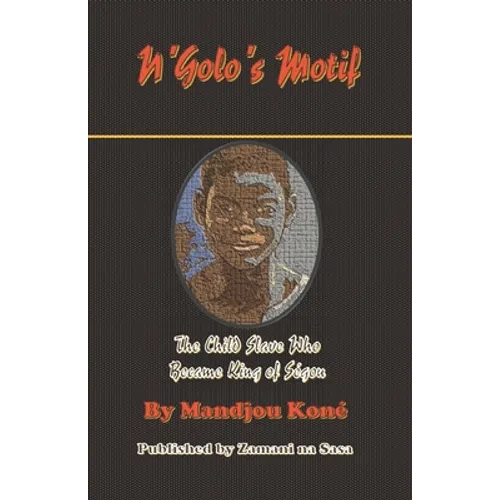 N'Golo's Motif: N'Golo, The Child Slave Who Became King of Ségou