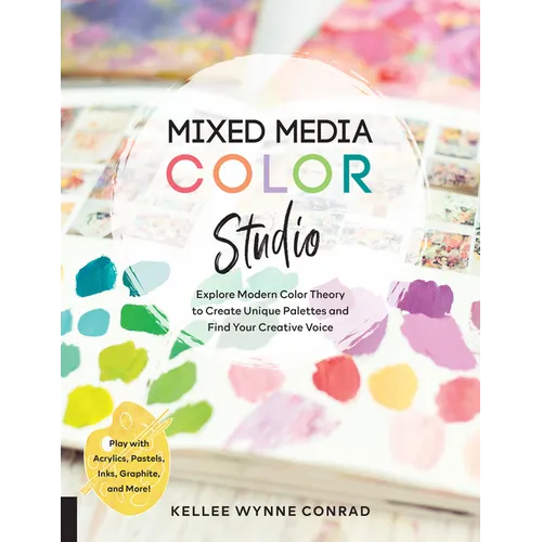 Mixed Media Color Studio: Explore Modern Color Theory to Create Unique Palettes and Find Your Creative Voice--Play with Acrylics, Pastels, Inks, Graph
