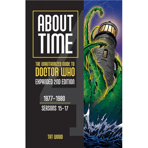 About Time 4: The Unauthorized Guide to Doctor Who (Seasons 15 to 17) [Second Edition]: Volume 2