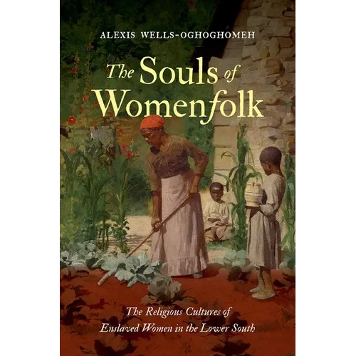The Souls of Womenfolk: The Religious Cultures of Enslaved Women in the Lower South