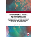 Environmental Justice as Decolonization: Political Contention, Innovation and Resistance Over Indigenous Fishing Rights in Australia, New Zealand, and