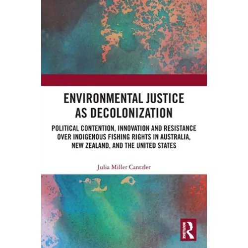 Environmental Justice as Decolonization: Political Contention, Innovation and Resistance Over Indigenous Fishing Rights in Australia, New Zealand, and