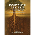 The Creation of an Innovative People Connecting Roots 1700 - 1887: Volume 3 - Identity, Lineage, and Legacy Carolyn Cummings Woriax
