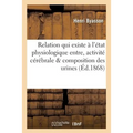 Essai Sur La Relation Qui Existe À l'État Physiologique Entre l'Activité Cérébrale Et La: Composition Des Urines