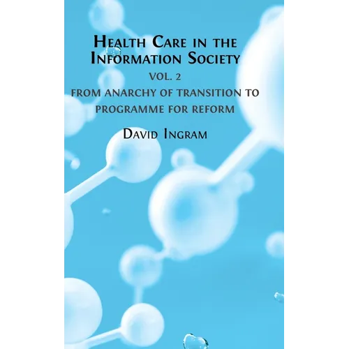 Health Care in the Information Society: Volume 2: From Anarchy of Transition to Programme for Reform
