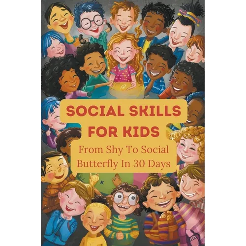 Social Skills For Kids: From Shy To Social Butterfly In 30 Days
