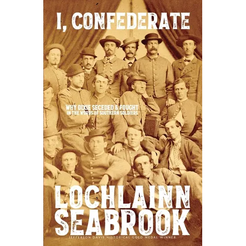I, Confederate: Why Dixie Seceded and Fought in the Words of Southern Soldiers