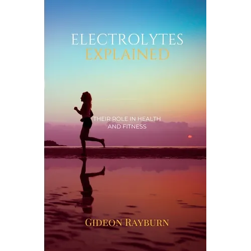 Electrolytes Explained: Their Role in Health and Fitness