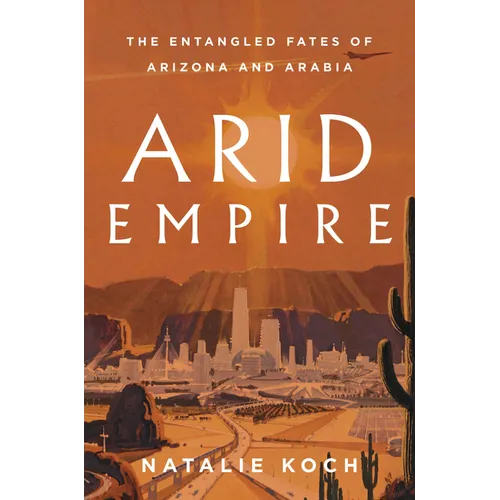 Arid Empire: The Entangled Fates of Arizona and Arabia