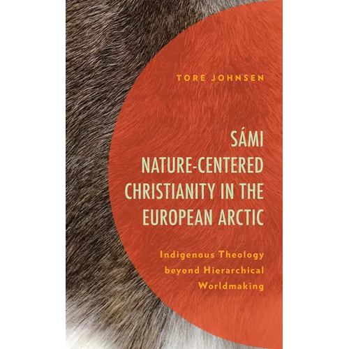 Sámi Nature-Centered Christianity in the European Arctic: Indigenous Theology beyond Hierarchical Worldmaking