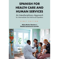 Spanish for Health Care and Human Services: An Interdisciplinary Approach for Intermediate and Advanced Speakers