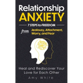 Relationship Anxiety: 7 Steps to Freedom from Jealousy, Attachment, Worry, and Fear - Heal and Rediscover Your Love for Each Other