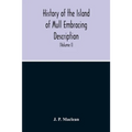 History Of The Island Of Mull Embracing Description, Climate, Geology, Flora, Fauna, Antiquities, Folk Lore, Superstitutions, Traditions, With An Acco