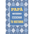 Papá, Quiero Escuchar tu Historia: Cuéntame tu vida: Historia familiar, recuerdos y momentos escritos por un padre