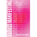 Badass Manifesting: How to Manifest Abundance, Success and the Joyful Life of Your Dreams