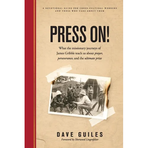 Press On!: What the missionary journeys of James Gribble teach us about prayer, perseverance and the ultimate prize