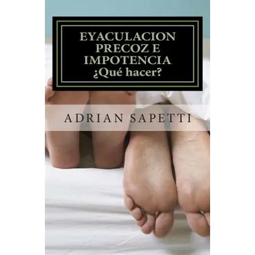 Eyaculacion precoz e impotencia. ¿Qué hacer?: Sugerencias y ejercicios para una vida sexual plena y sin temores.