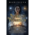 Psychic Protection: The Spiritual Self-Defense Guide to Angelic Protection, Karma, Soul Cleansing, Aura Healing, and Defending Against Negative Energy