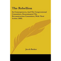 The Rebellion: Its Consequences, And The Congressional Committee, Denominated The Reconstruction Committee, With Their Action (1866)