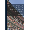 Korea's Syngman Rhee, an Unauthorized Portrait