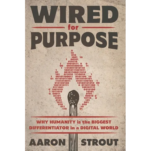 Wired for Purpose: Why HUMANITY is the BIGGEST DIFFERENTIATOR in a DIGITAL WORLD