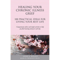 Healing Your Chronic Illness Grief: 100 Practical Ideas for Living Your Best Life