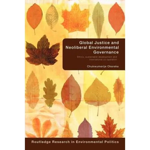 Global Justice and Neoliberal Environmental Governance: Ethics, Sustainable Development and International Co-Operation
