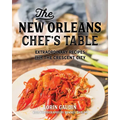 The New Orleans Chef's Table: Extraordinary Recipes from the Crescent City