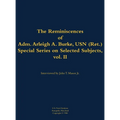 The Reminiscences of Adm. Arleigh A. Burke, USN (Ret.), Special Series on Selected Subjects, Vol. 2: 1901-1996