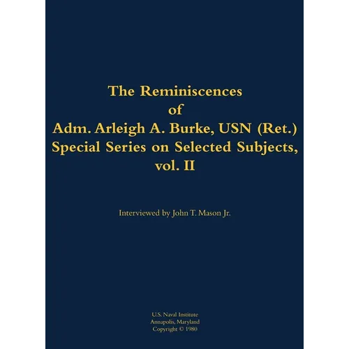 The Reminiscences of Adm. Arleigh A. Burke, USN (Ret.), Special Series on Selected Subjects, Vol. 2: 1901-1996