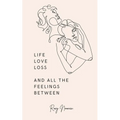 Life, love, loss and all the feelings between