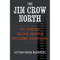 The Jim Crow North: The Struggle for Civil Rights in Pottstown, Pennsylvania