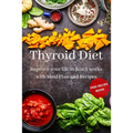 Thyroid Diet: Improve your life in just 3 weeks with Meal Plan and Recipes