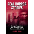 Real Horror Stories: Strange Happenings and Terrifying Tales from Around the World