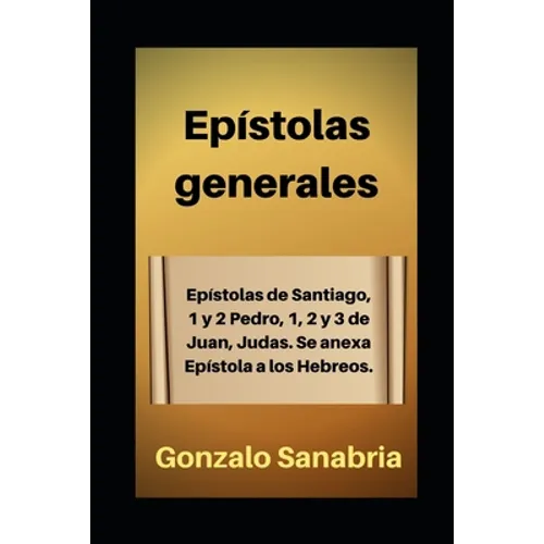 Epístolas generales: Estudio bíblico de Santiago, 1 y 2 de Pedro, 1, 2 y 3 de Juan, Judas. Anexo: Epístola a los Hebreos.