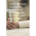 Decoding Love: Navigating Dating and Relationships on the Autism Spectrum