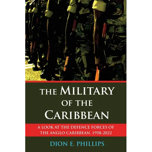 The Military of the Caribbean: A Look at the Defence Forces of the Anglo Caribbean, 1958-2022