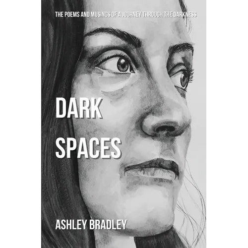 Dark Spaces: The Poems And Musings Of A Journey Through The Darkness