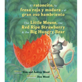 El Ratoncito, La Fresa Roja Y Madura Y El Gran Oso Hambriento: Spanish/English the Little Mouse, the Red Ripe Strawberry, and the Big Hungry Bear