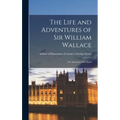 The Life and Adventures of Sir William Wallace: the Liberator of Scotland