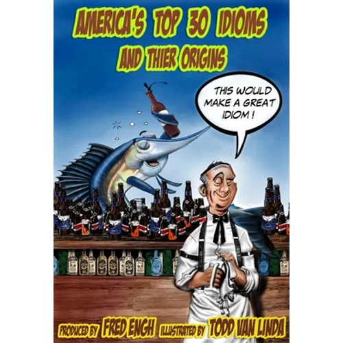 America's Top 30 Idioms and Their Origins: America's 30 Most Whacko Idioms