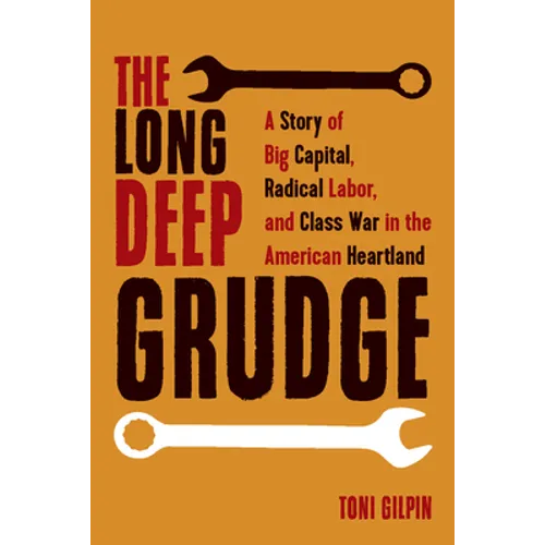 The Long Deep Grudge: A Story of Big Capital, Radical Labor, and Class War in the American Heartland