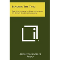 Bending The Twig: The Revolution In Education And Its Effect On Our Children