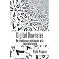 Digital Downsize: Re-thinking our relationship with the digital world