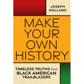 Make Your Own History: Timeless Truths from Black American Trailblazers