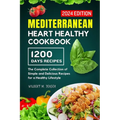 Mediterranean Heart Healthy Cookbook: The Complete Collection of Simple and Delicious Recipes for a Healthy Lifestyle