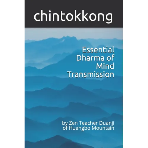 Essential Dharma of Mind Transmission: by Zen Teacher Duanji of Huangbo Mountain