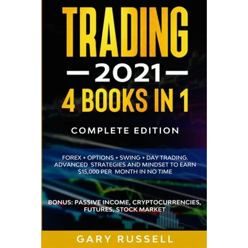 Trading 2021: 4 BOOKS IN 1. Forex + Options + Swing + Day Trading. Advanced Strategies And Mindset To Earn $15,000 A Month in No Tim