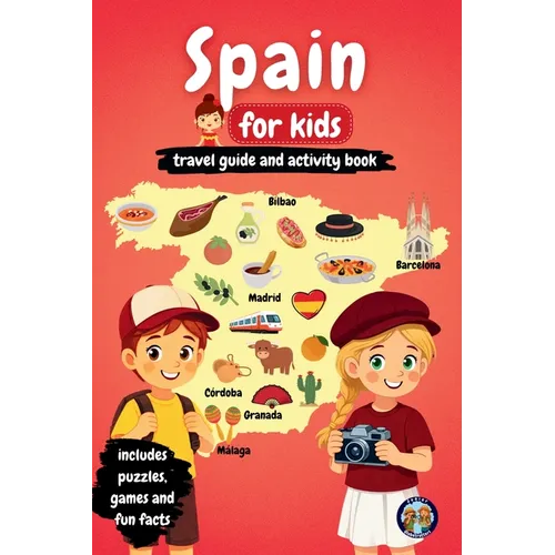 Spain for Kids - Travel Guide and Activity Book: Discover Spanish Culture, History, Cities, and Traditions Through Games, Puzzles, and Fascinating Fac