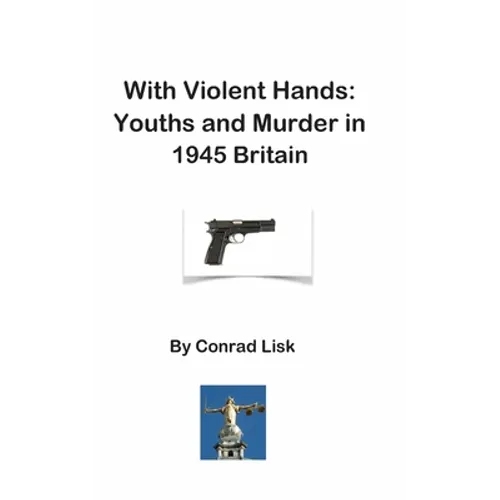 With Violent Hands: Youths and Murder in 1945 Britain